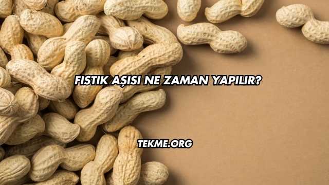 Fıstık Aşısı Ne Zaman Yapılır?