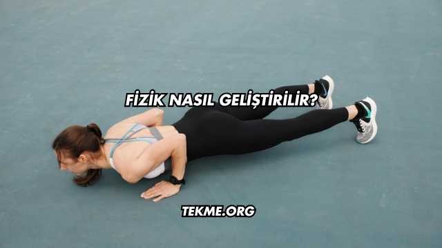 Fizik Nasıl Geliştirilir?