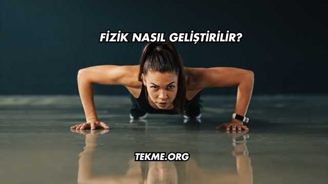 Fizik Nasıl Geliştirilir?