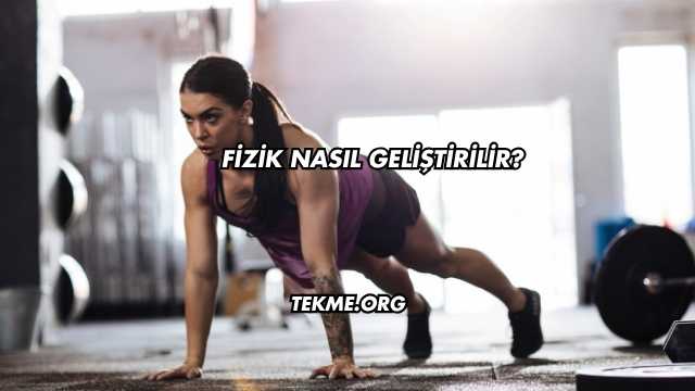 Fizik Nasıl Geliştirilir?