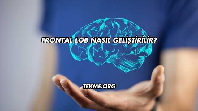 Frontal Lob Nasıl Geliştirilir?