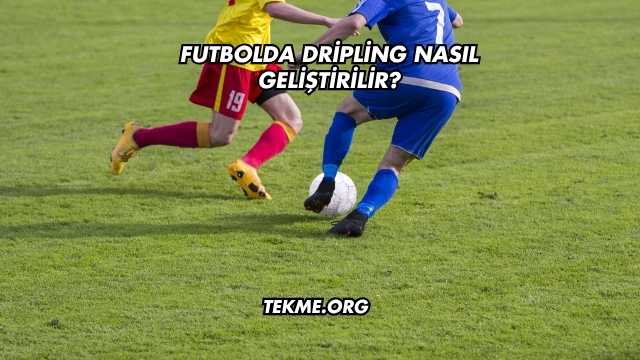 Futbolda Dripling Nasıl Geliştirilir?