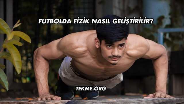 Futbolda Fizik Nasıl Geliştirilir?