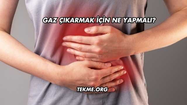 Gaz Çıkarmak İçin Ne Yapmalı?