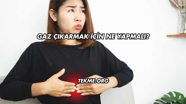 Gaz Çıkarmak İçin Ne Yapmalı?