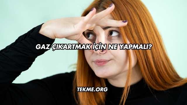Gaz Çıkartmak İçin Ne Yapmalı?