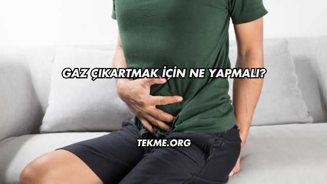 Gaz Çıkartmak İçin Ne Yapmalı?