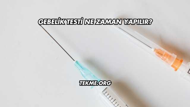 Gebelik Testi Ne Zaman Yapılır?