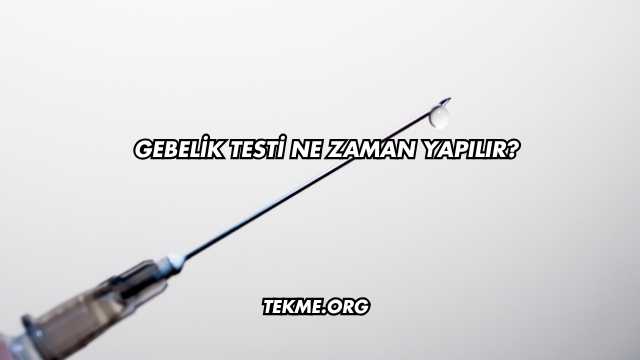 Gebelik Testi Ne Zaman Yapılır?