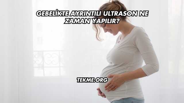Gebelikte Ayrıntılı Ultrason Ne Zaman Yapılır?