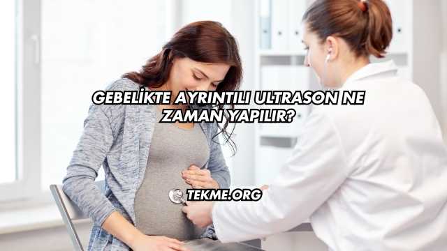 Gebelikte Ayrıntılı Ultrason Ne Zaman Yapılır?