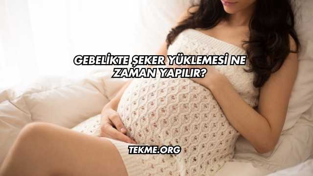 Gebelikte Şeker Yüklemesi Ne Zaman Yapılır?