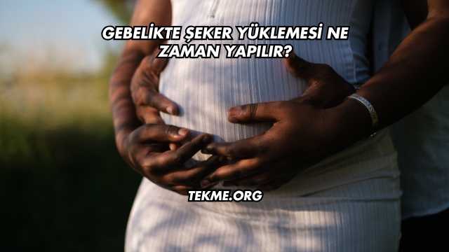 Gebelikte Şeker Yüklemesi Ne Zaman Yapılır?