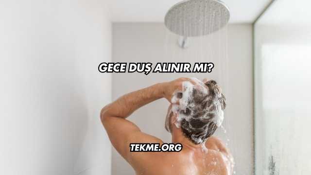 Gece Duş Alınır mı?
