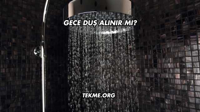Gece Duş Alınır mı?