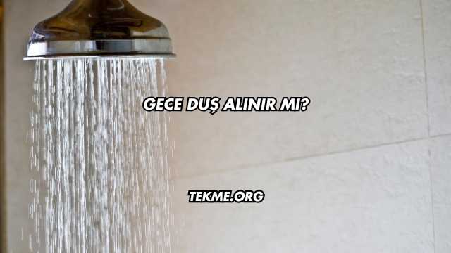 Gece Duş Alınır mı?