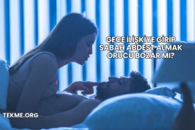 Gece İlişkiye Girip Sabah Abdest Almak Orucu Bozar mı?