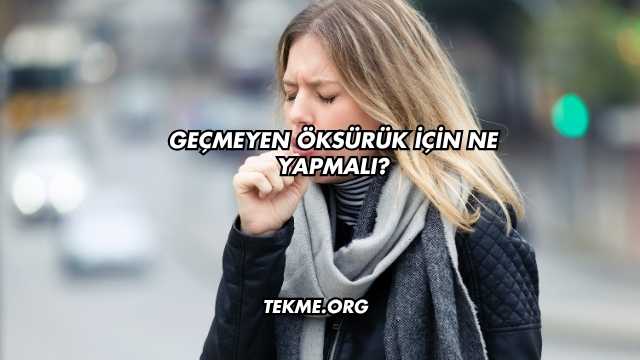 Geçmeyen Öksürük İçin Ne Yapmalı?