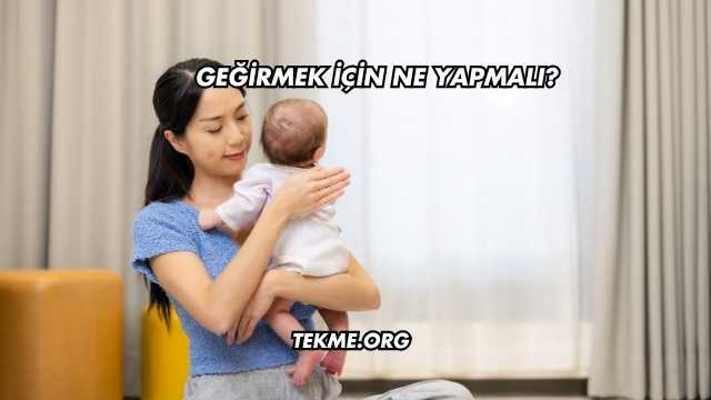 Geğirmek İçin Ne Yapmalı?