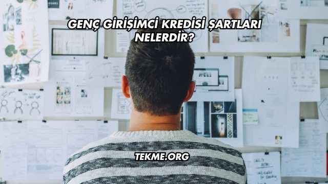 Genç Girişimci Kredisi Şartları Nelerdir?