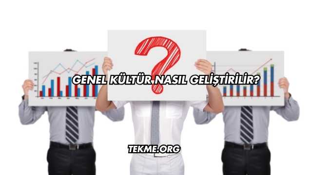Genel Kültür Nasıl Geliştirilir?