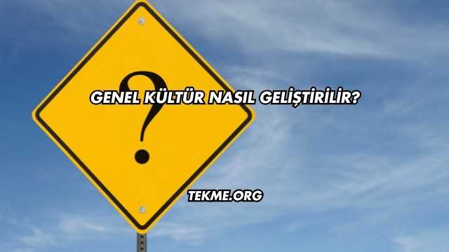 Genel Kültür Nasıl Geliştirilir?