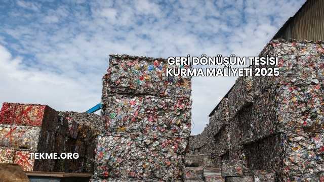 Geri Dönüşüm Tesisi Kurma Maliyeti 2025