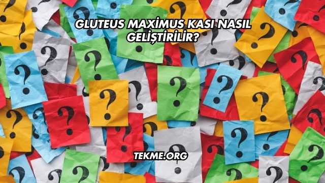 Gluteus Maximus Kası Nasıl Geliştirilir?