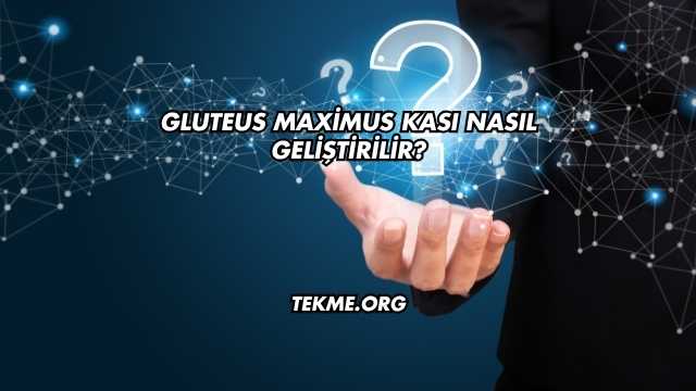 Gluteus Maximus Kası Nasıl Geliştirilir?