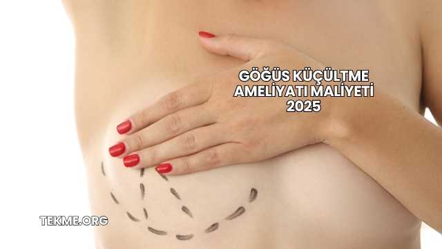 Göğüs Küçültme Ameliyatı Maliyeti 2025