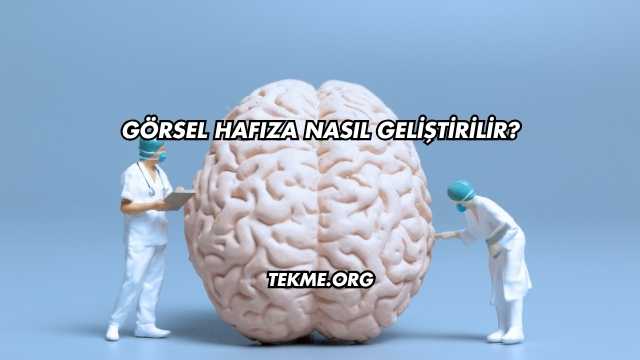 Görsel Hafıza Nasıl Geliştirilir?