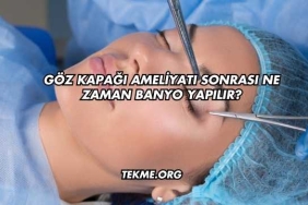 Göz Kapağı Ameliyatı Sonrası Ne Zaman Banyo Yapılır?