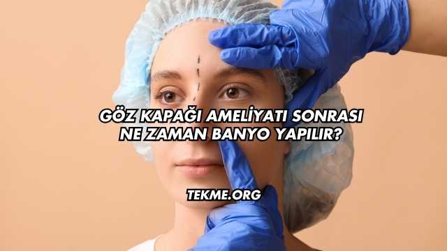 Göz Kapağı Ameliyatı Sonrası Ne Zaman Banyo Yapılır?