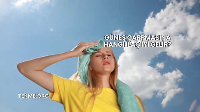 Güneş Çarpmasına Hangi İlaç İyi Gelir?