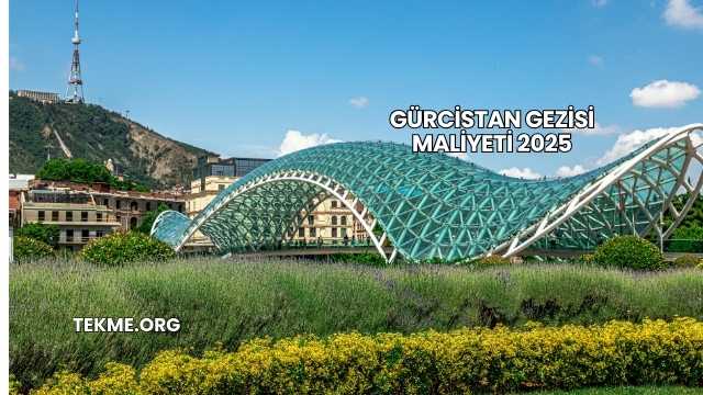 Gürcistan Gezisi Maliyeti 2025