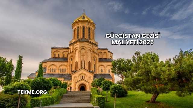 Gürcistan Gezisi Maliyeti 2025