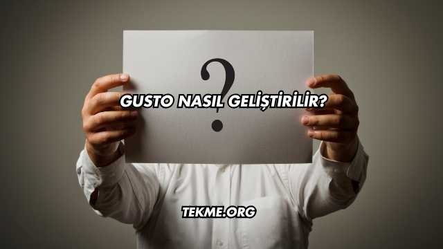 Gusto Nasıl Geliştirilir?