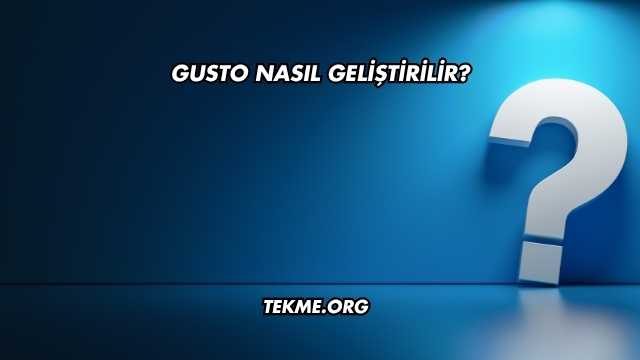 Gusto Nasıl Geliştirilir?