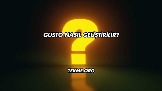 Gusto Nasıl Geliştirilir?