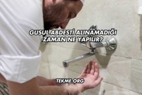 Gusul Abdesti Alınamadığı Zaman Ne Yapılır?