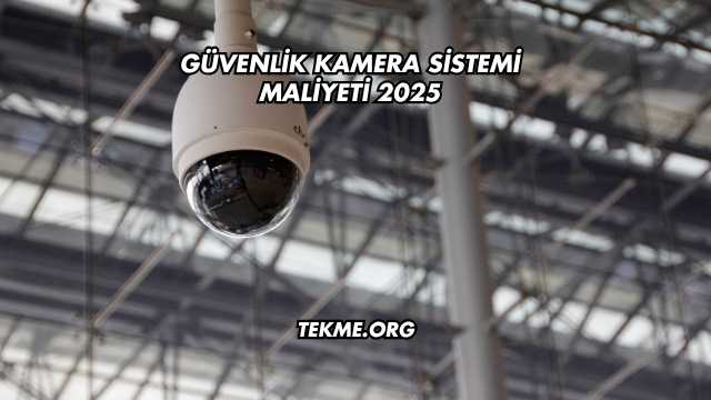 Güvenlik Kamera Sistemi Maliyeti 2025
