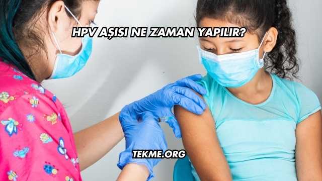 HPV Aşısı Ne Zaman Yapılır?