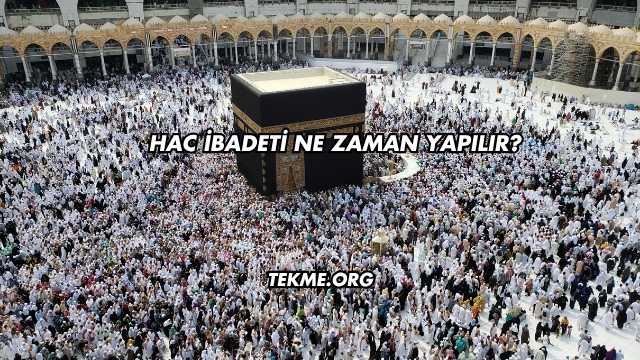Hac İbadeti Ne Zaman Yapılır?
