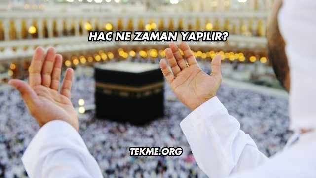 Hac Ne Zaman Yapılır?
