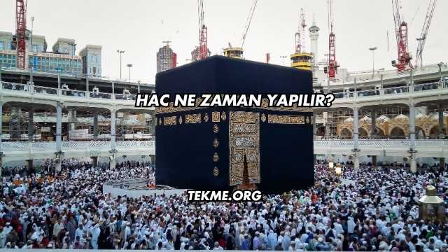 Hac Ne Zaman Yapılır?