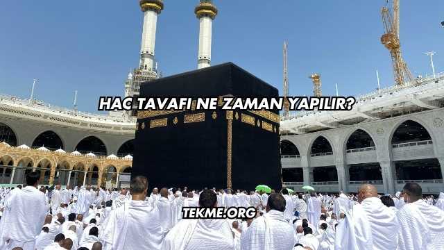 Hac Tavafı Ne Zaman Yapılır?