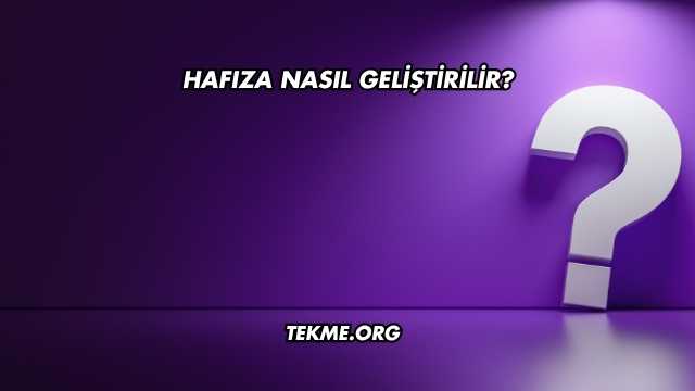 Hafıza Nasıl Geliştirilir?