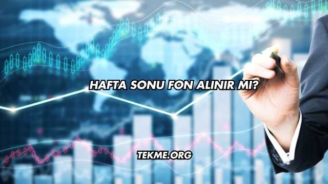 Hafta Sonu Fon Alınır mı?
