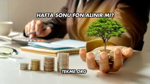Hafta Sonu Fon Alınır mı?