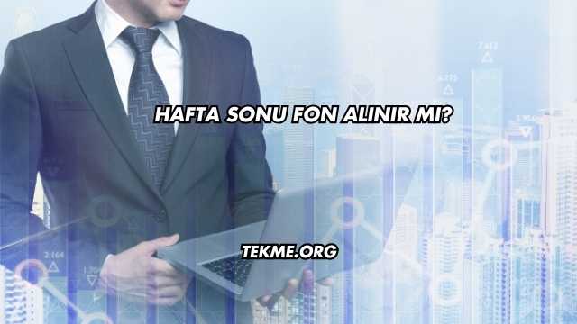 Hafta Sonu Fon Alınır mı?